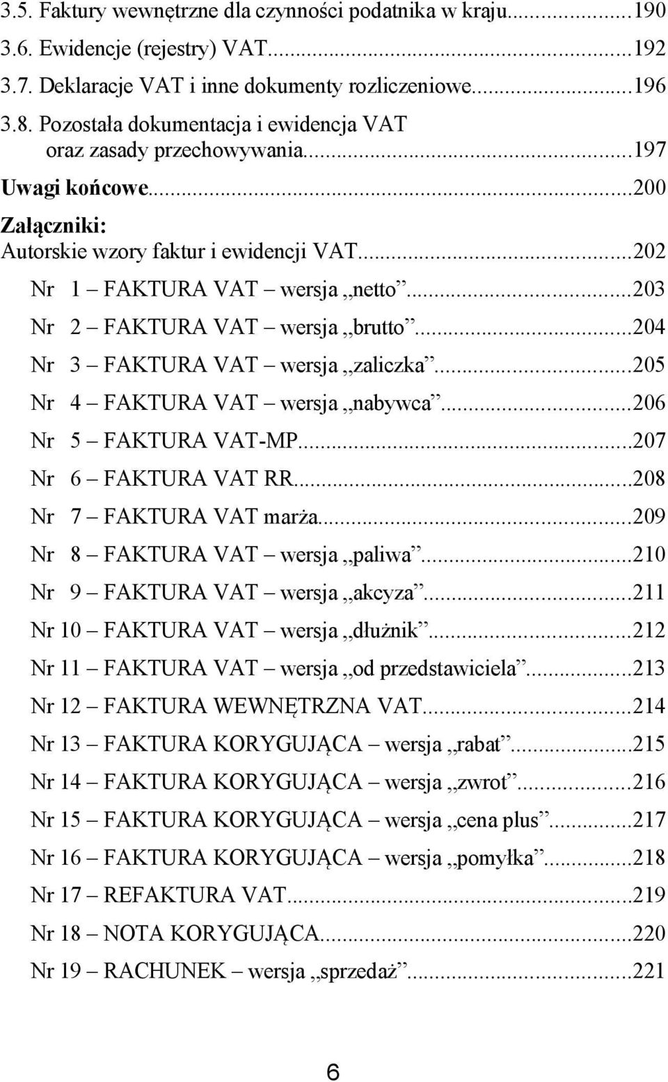 ..203 Nr 2 FAKTURA VAT wersja brutto...204 Nr 3 FAKTURA VAT wersja zaliczka...205 Nr 4 FAKTURA VAT wersja nabywca...206 Nr 5 FAKTURA VAT-MP...207 Nr 6 FAKTURA VAT RR...208 Nr 7 FAKTURA VAT marża.