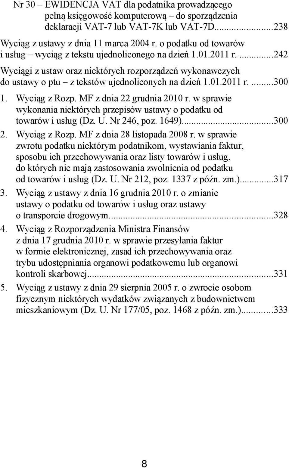 01.2011 r....300 1. Wyciąg z Rozp. MF z dnia 22 grudnia 2010 r. w sprawie wykonania niektórych przepisów ustawy o podatku od towarów i usług (Dz. U. Nr 246, poz. 1649)...300 2. Wyciąg z Rozp. MF z dnia 28 listopada 2008 r.