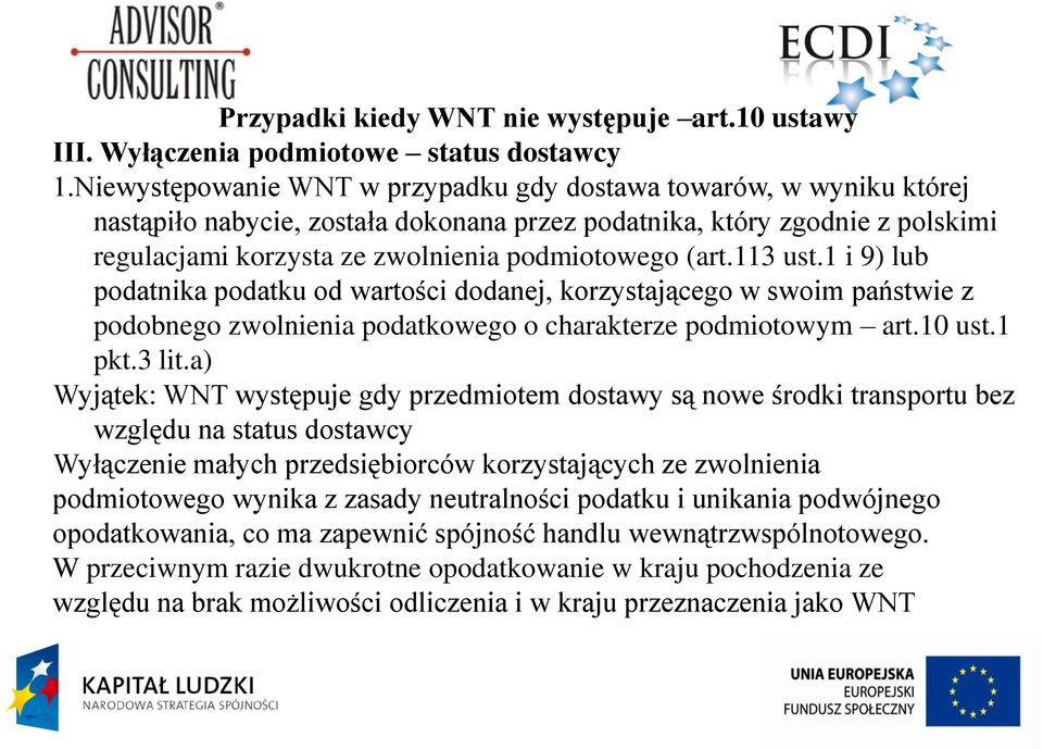 113 ust.1 i 9) lub podatnika podatku od wartości dodanej, korzystającego w swoim państwie z podobnego zwolnienia podatkowego o charakterze podmiotowym art.10 ust.1 pkt.3 lit.