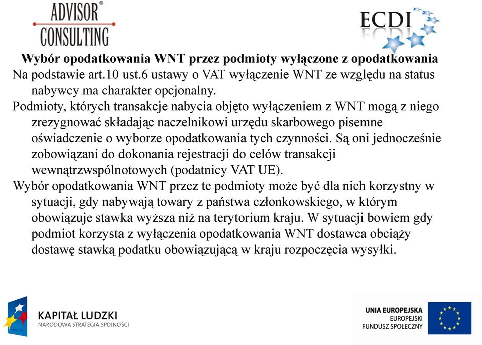 Są oni jednocześnie zobowiązani do dokonania rejestracji do celów transakcji wewnątrzwspólnotowych (podatnicy VAT UE).