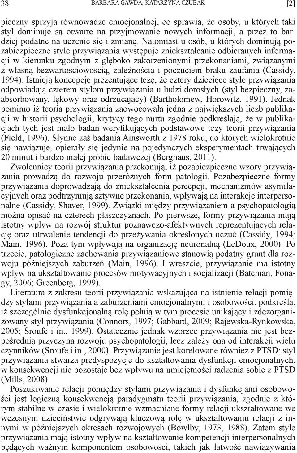 Natomiast u osób, u których dominują pozabiezpieczne style przywiązania występuje zniekształcanie odbieranych informacji w kierunku zgodnym z głęboko zakorzenionymi przekonaniami, związanymi z własną