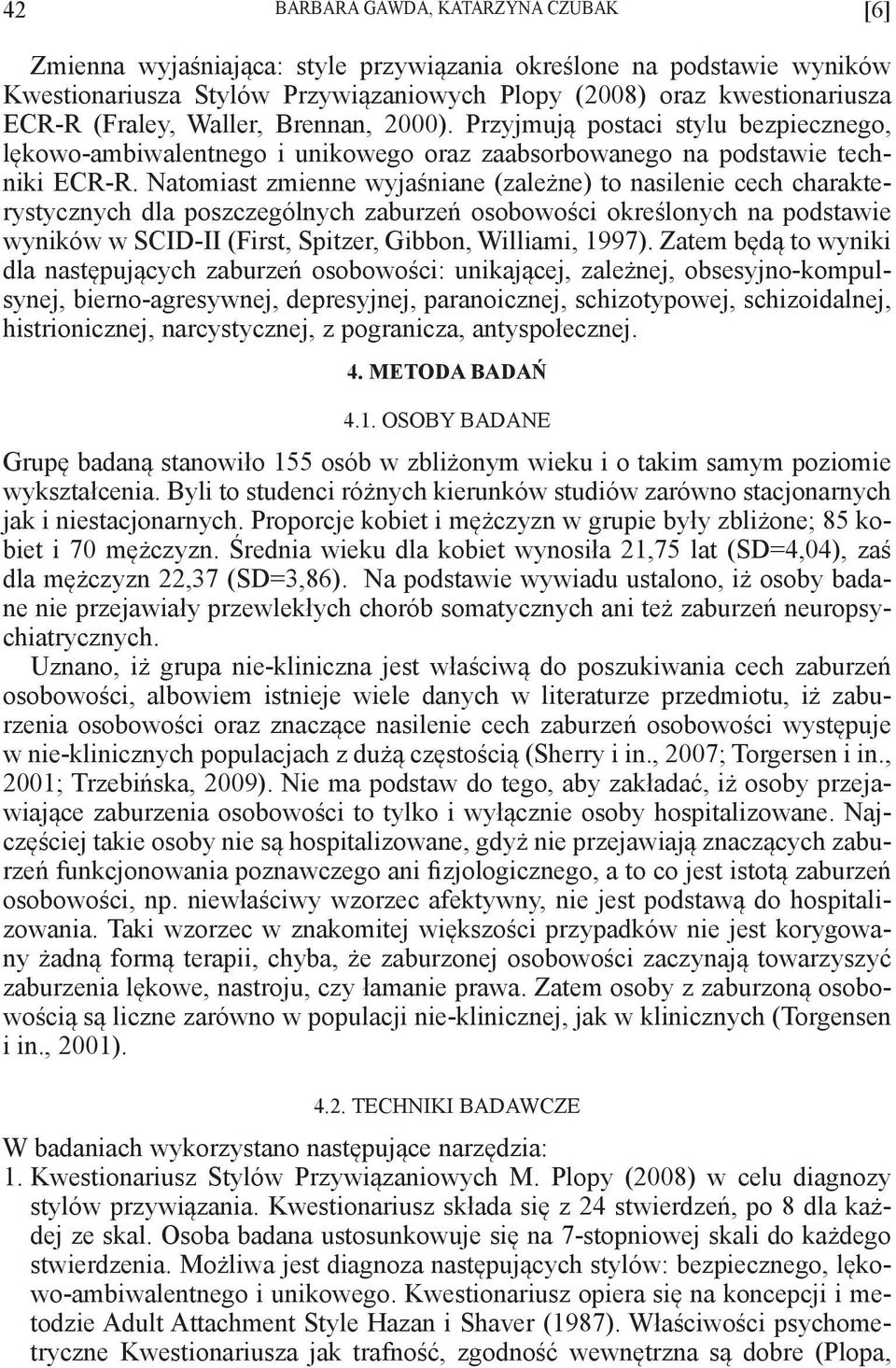Natomiast zmienne wyjaśniane (zależne) to nasilenie cech charakterystycznych dla poszczególnych zaburzeń osobowości określonych na podstawie wyników w SCID-II (First, Spitzer, Gibbon, Williami, 1997).