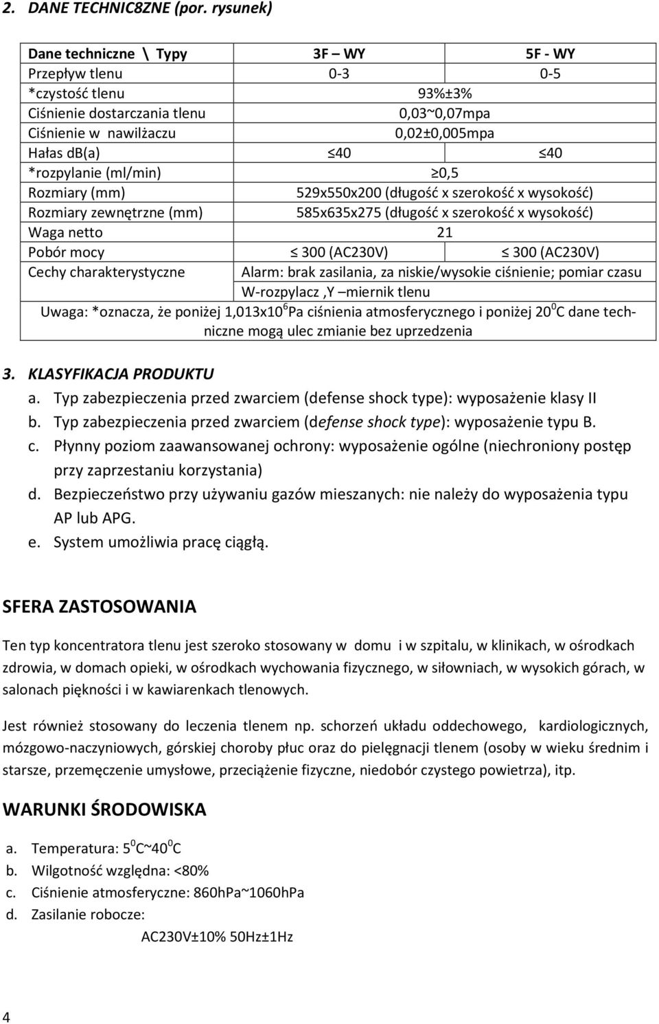 *rozpylanie(ml/min) 0,5 Rozmiary (mm) 529x550x200 (długość x szerokość x wysokość) Rozmiary zewnętrzne (mm) 585x635x275 (długość x szerokość x wysokość) Waga netto 21 Pobór mocy 300 (AC230V) 300