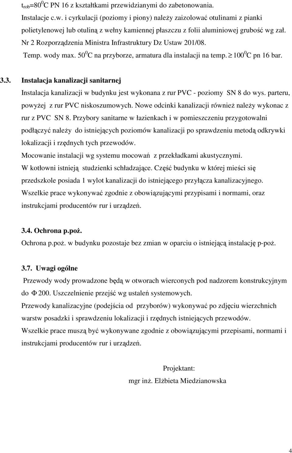 3. Instalacja kanalizacji sanitarnej Instalacja kanalizacji w budynku jest wykonana z rur PVC - poziomy SN 8 do wys. parteru, powyŝej z rur PVC niskoszumowych.