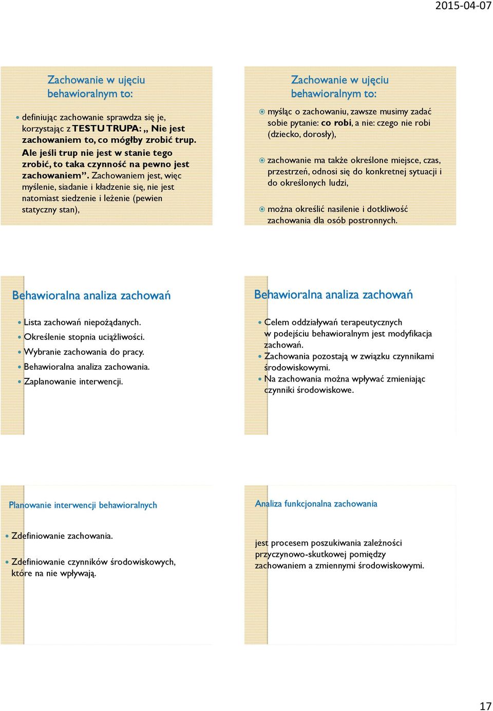 Zachowaniem jest, więc myślenie, siadanie i kładzenie się, nie jest natomiast siedzenie i leżenie (pewien statyczny stan), Zachowanie w ujęciu behawioralnym to: myśląc o zachowaniu, zawsze musimy