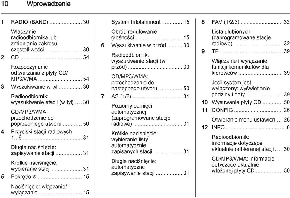 .. 31 Krótkie naciśnięcie: wybieranie stacji... 31 5 Pokrętło m... 15 Naciśnięcie: włączanie/ wyłączanie... 15 System Infotainment... 15 Obrót: regulowanie głośności... 15 6 Wyszukiwanie w przód.