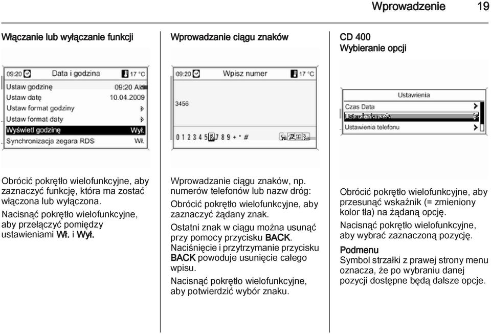 numerów telefonów lub nazw dróg: Obrócić pokrętło wielofunkcyjne, aby zaznaczyć żądany znak. Ostatni znak w ciągu można usunąć przy pomocy przycisku BACK.