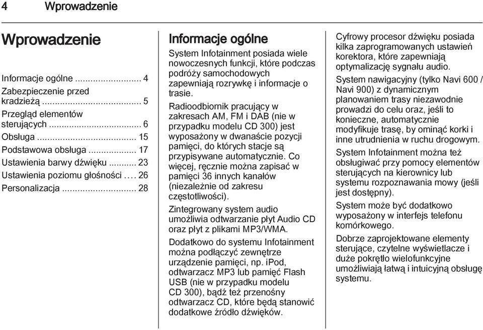 .. 28 Informacje ogólne System Infotainment posiada wiele nowoczesnych funkcji, które podczas podróży samochodowych zapewniają rozrywkę i informacje o trasie.