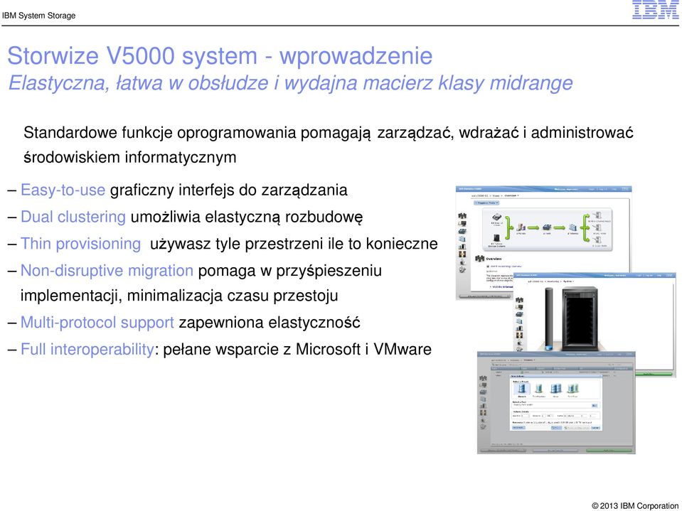 umożliwia elastyczną rozbudowę Thin provisioning używasz tyle przestrzeni ile to konieczne Non-disruptive migration pomaga w przyśpieszeniu