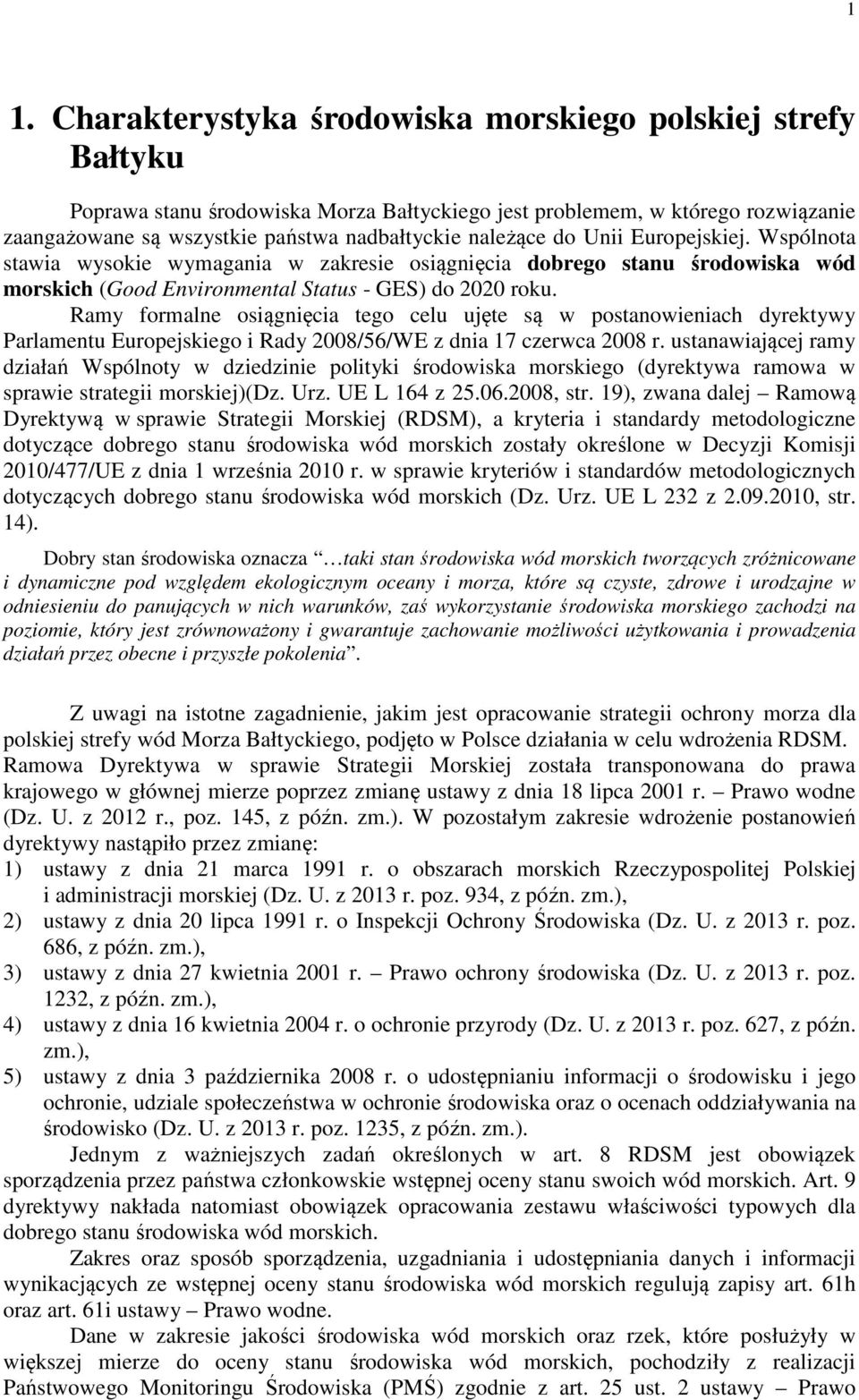 Ramy formalne osiągnięcia tego celu ujęte są w postanowieniach dyrektywy Parlamentu Europejskiego i Rady 2008/56/WE z dnia 17 czerwca 2008 r.