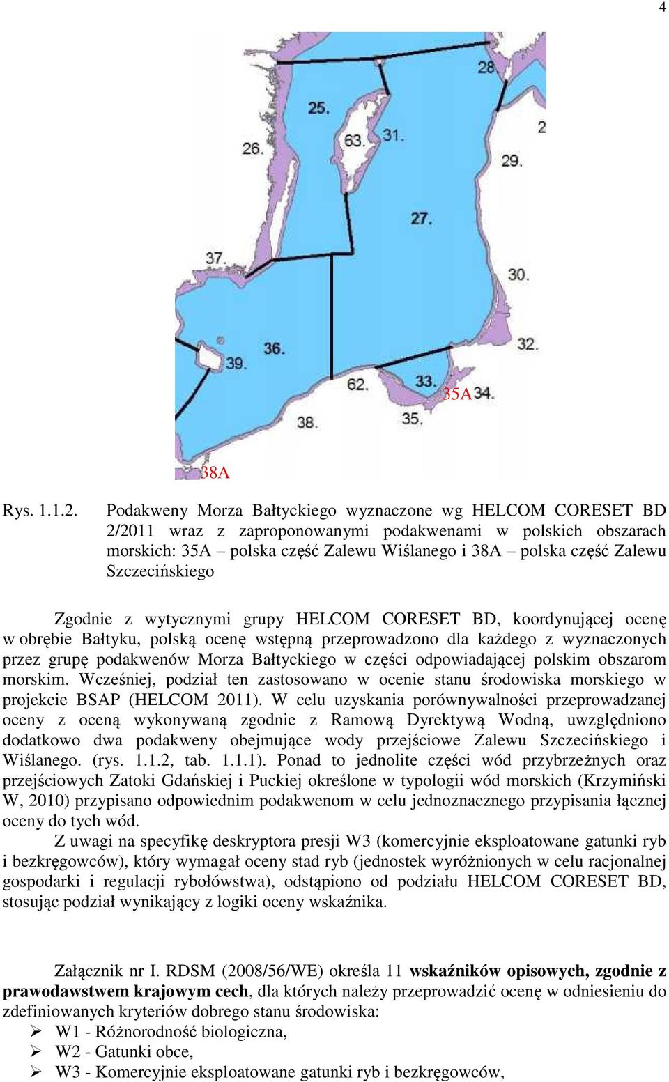 Szczecińskiego Zgodnie z wytycznymi grupy HELCOM CORESET BD, koordynującej ocenę w obrębie Bałtyku, polską ocenę wstępną przeprowadzono dla każdego z wyznaczonych przez grupę podakwenów Morza