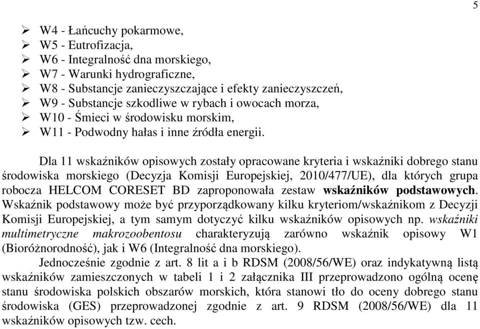 Dla 11 wskaźników opisowych zostały opracowane kryteria i wskaźniki dobrego stanu środowiska morskiego (Decyzja Komisji Europejskiej, 2010/477/UE), dla których grupa robocza HELCOM CORESET BD