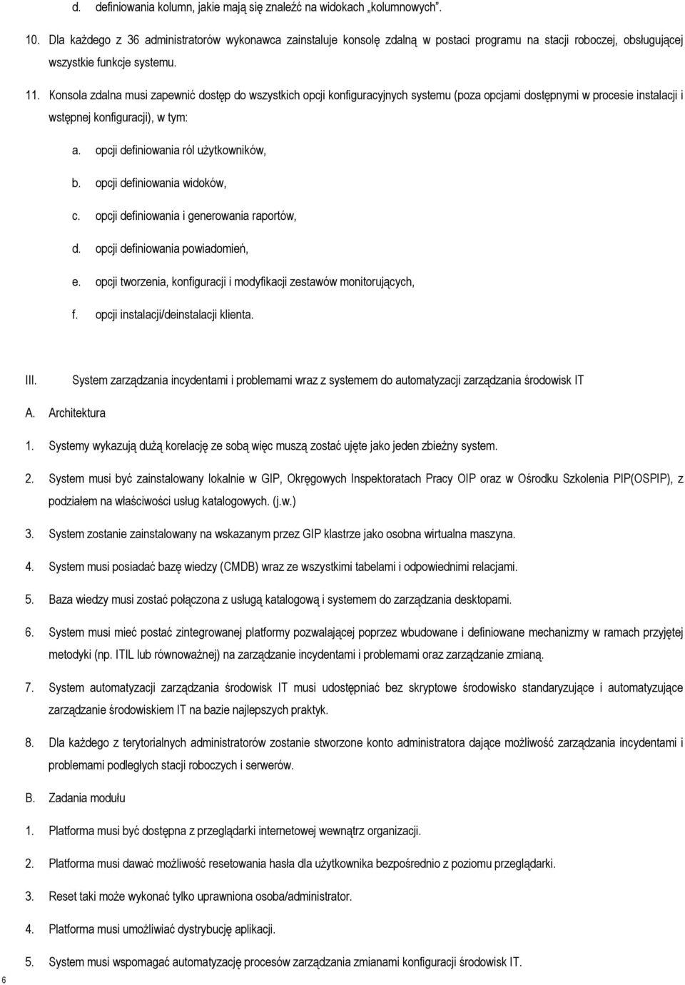 Konsola zdalna musi zapewnić dostęp do wszystkich opcji konfiguracyjnych systemu (poza opcjami dostępnymi w procesie instalacji i wstępnej konfiguracji), w tym: a.