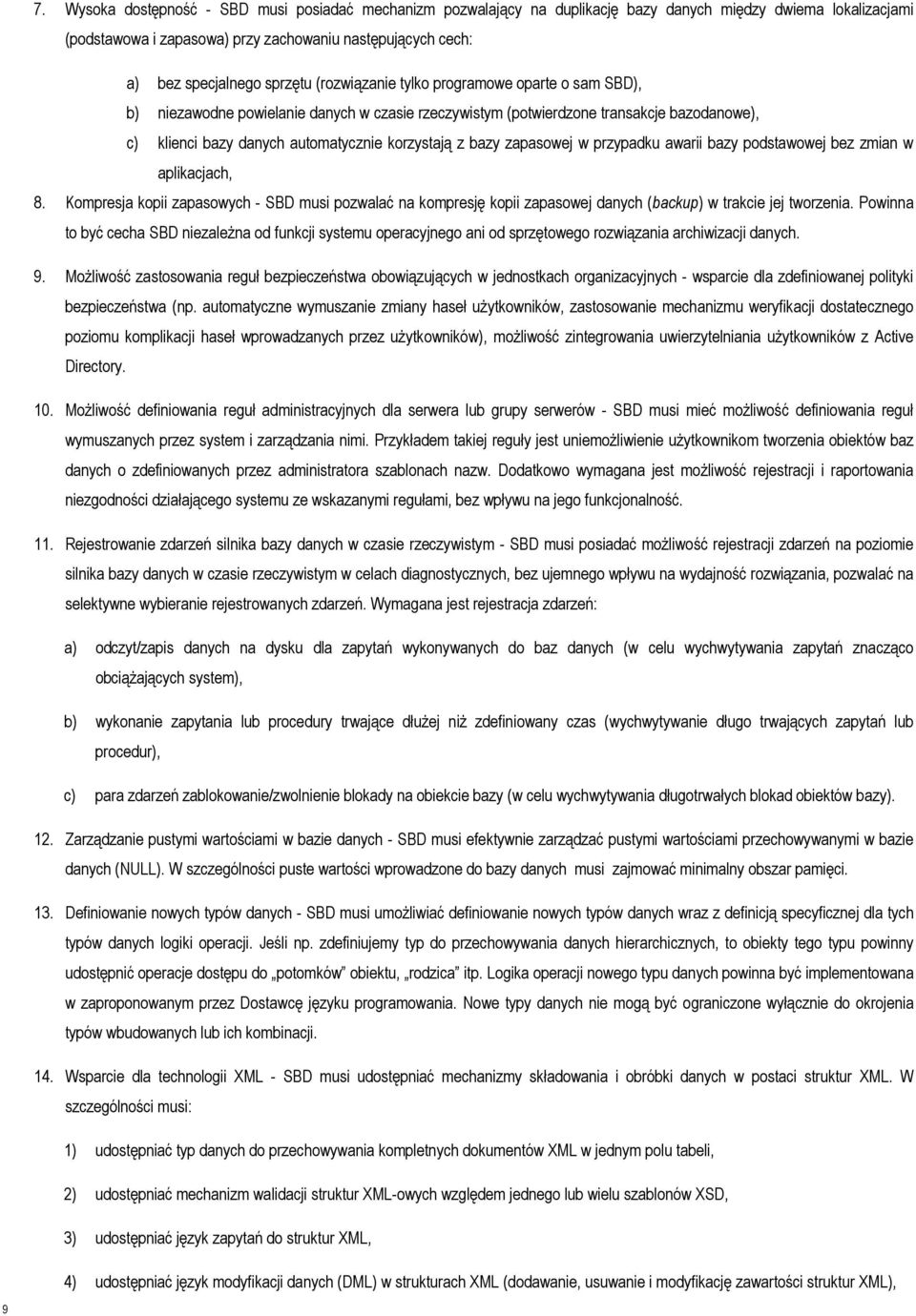 bazy zapasowej w przypadku awarii bazy podstawowej bez zmian w aplikacjach, 8. Kompresja kopii zapasowych - SBD musi pozwalać na kompresję kopii zapasowej danych (backup) w trakcie jej tworzenia.