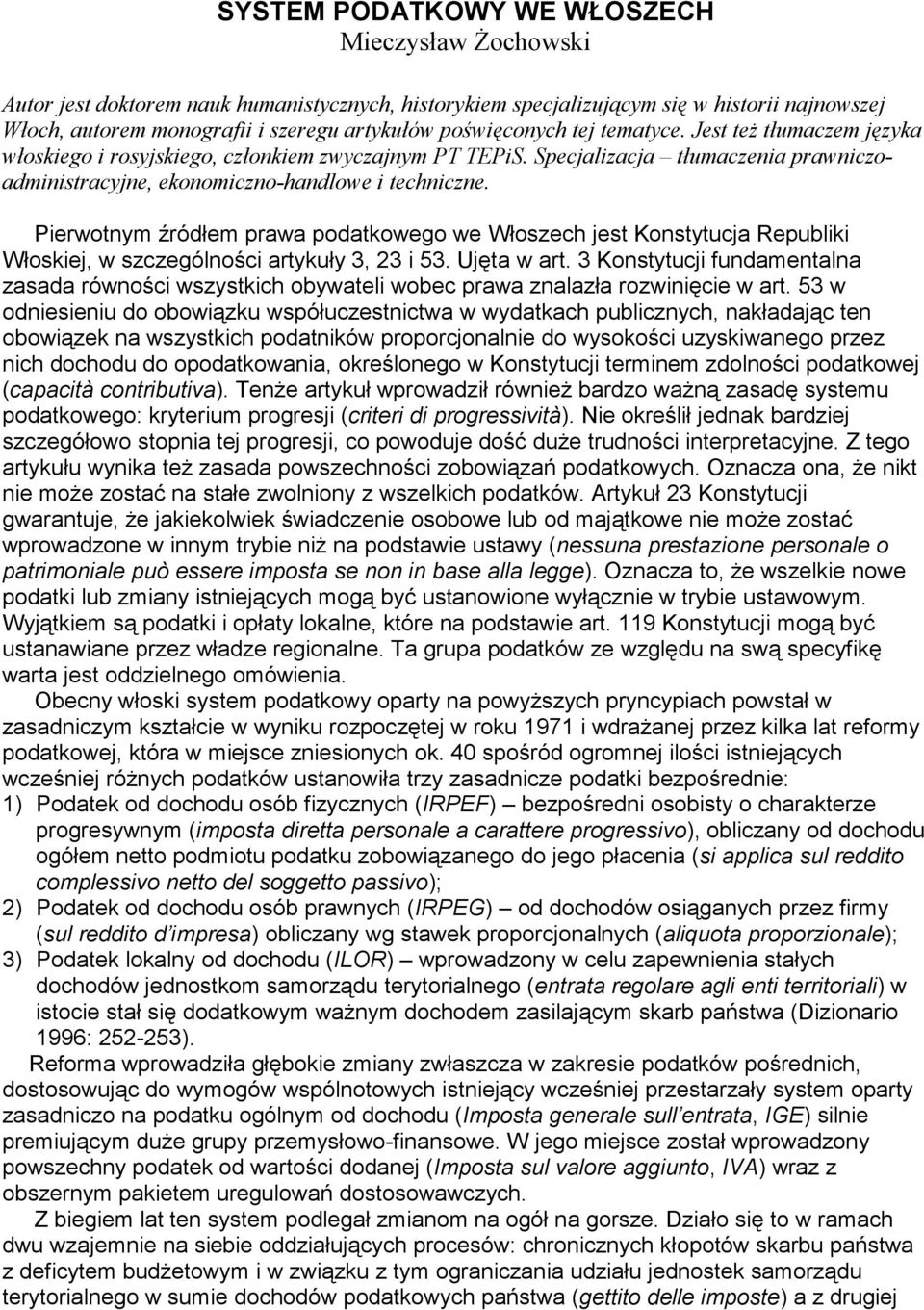 Pierwotnym źródłem prawa podatkowego we Włoszech jest Konstytucja Republiki Włoskiej, w szczególności artykuły 3, 23 i 53. Ujęta w art.