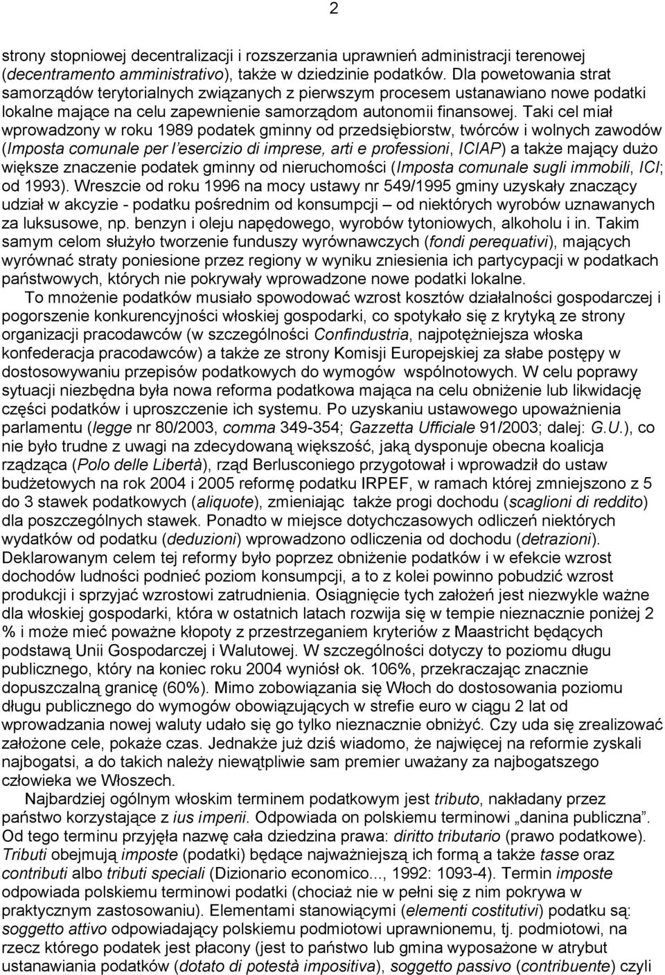 Taki cel miał wprowadzony w roku 1989 podatek gminny od przedsiębiorstw, twórców i wolnych zawodów (Imposta comunale per l esercizio di imprese, arti e professioni, ICIAP) a także mający dużo większe