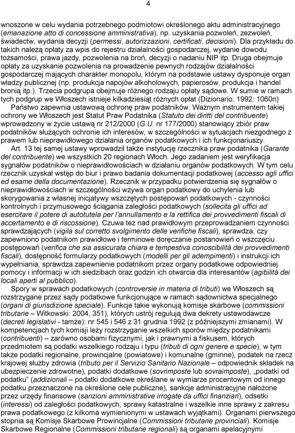 Dla przykładu do takich należą opłaty za wpis do rejestru działalności gospodarczej, wydanie dowodu tożsamości, prawa jazdy, pozwolenia na broń, decyzji o nadaniu NIP itp.