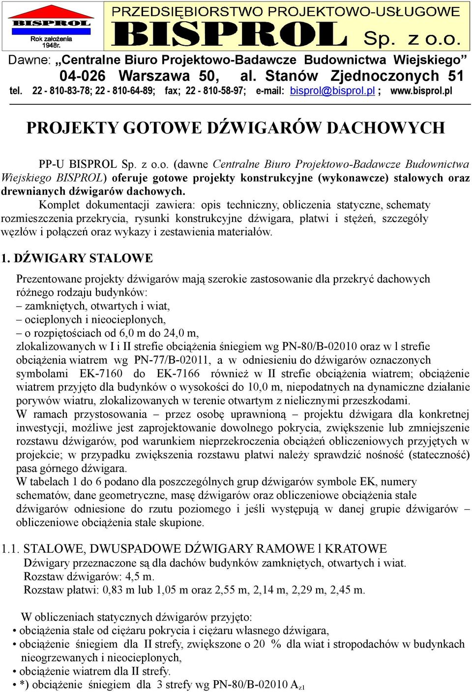 Koplet dokuentcji zwier: opis tecniczny, oliczeni sttyczne, scety rozieszczeni przekryci, rysunki konstrukcyjne, płtwi i stężeń, szczegóły węzłów i połączeń orz wykzy i zestwieni teriłów. 1.