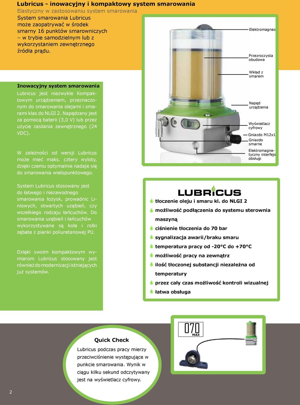 przeznaczonym do smarowania olejami i smarami klas do NLGI 2 Napędzany jest za pomocą baterii (3,0 V) lub przez użycie zasilania zewnętrznego (24 VDC) W zależności od wersji Lubricus może mieć maks