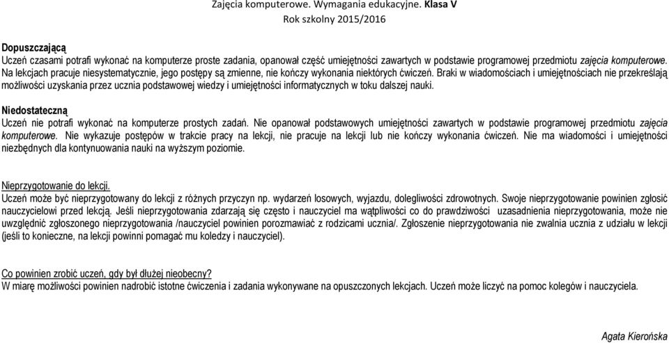 Braki w wiadomościach i umiejętnościach nie przekreślają możliwości uzyskania przez ucznia podstawowej wiedzy i umiejętności informatycznych w toku dalszej nauki.