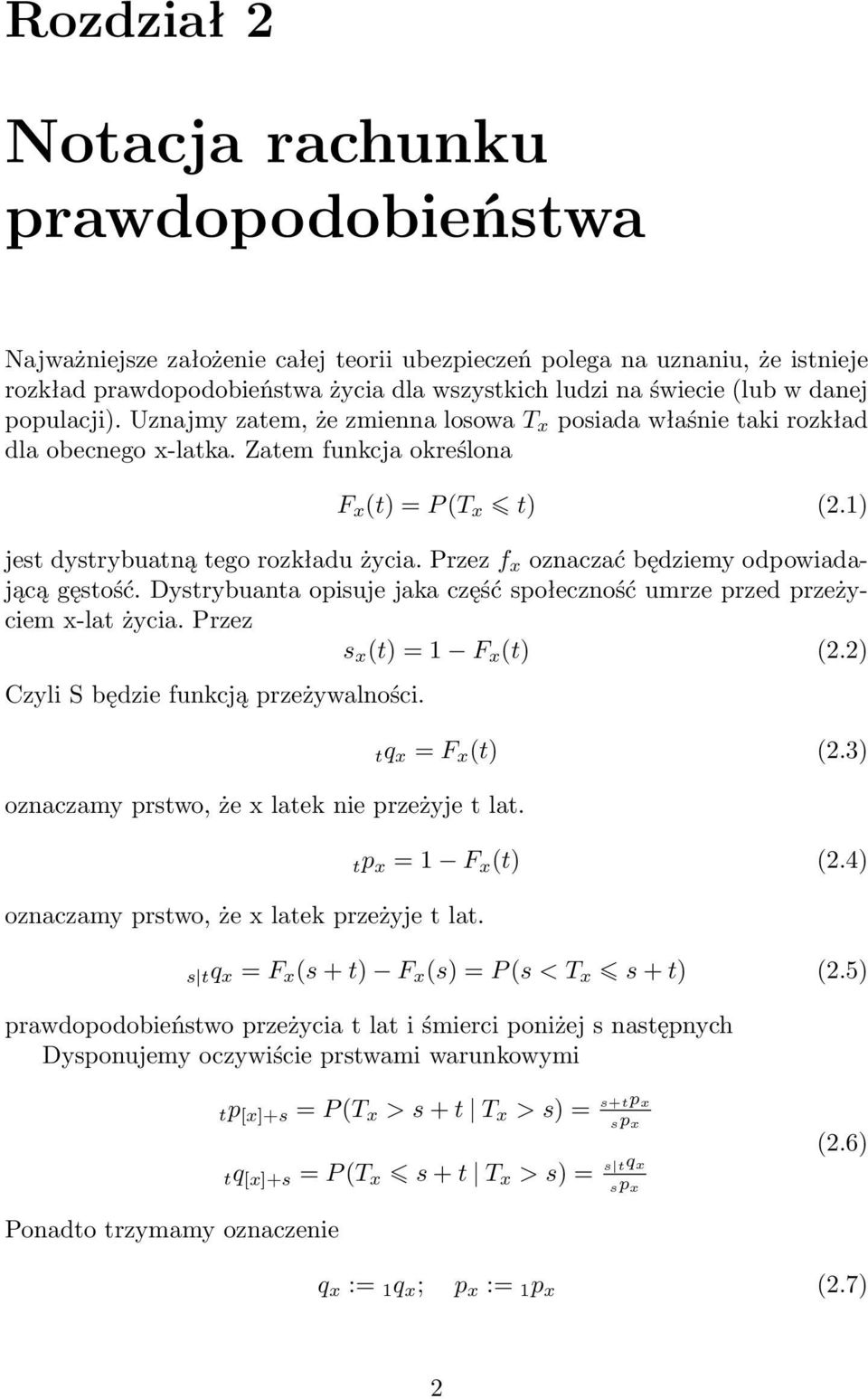 Przez f x oznaczać będziemy odpowiadającą gęstość. Dystrybuanta opisuje jaka część społeczność umrze przed przeżyciem x-lat życia. Przez s x (t) = 1 F x (t) (2.