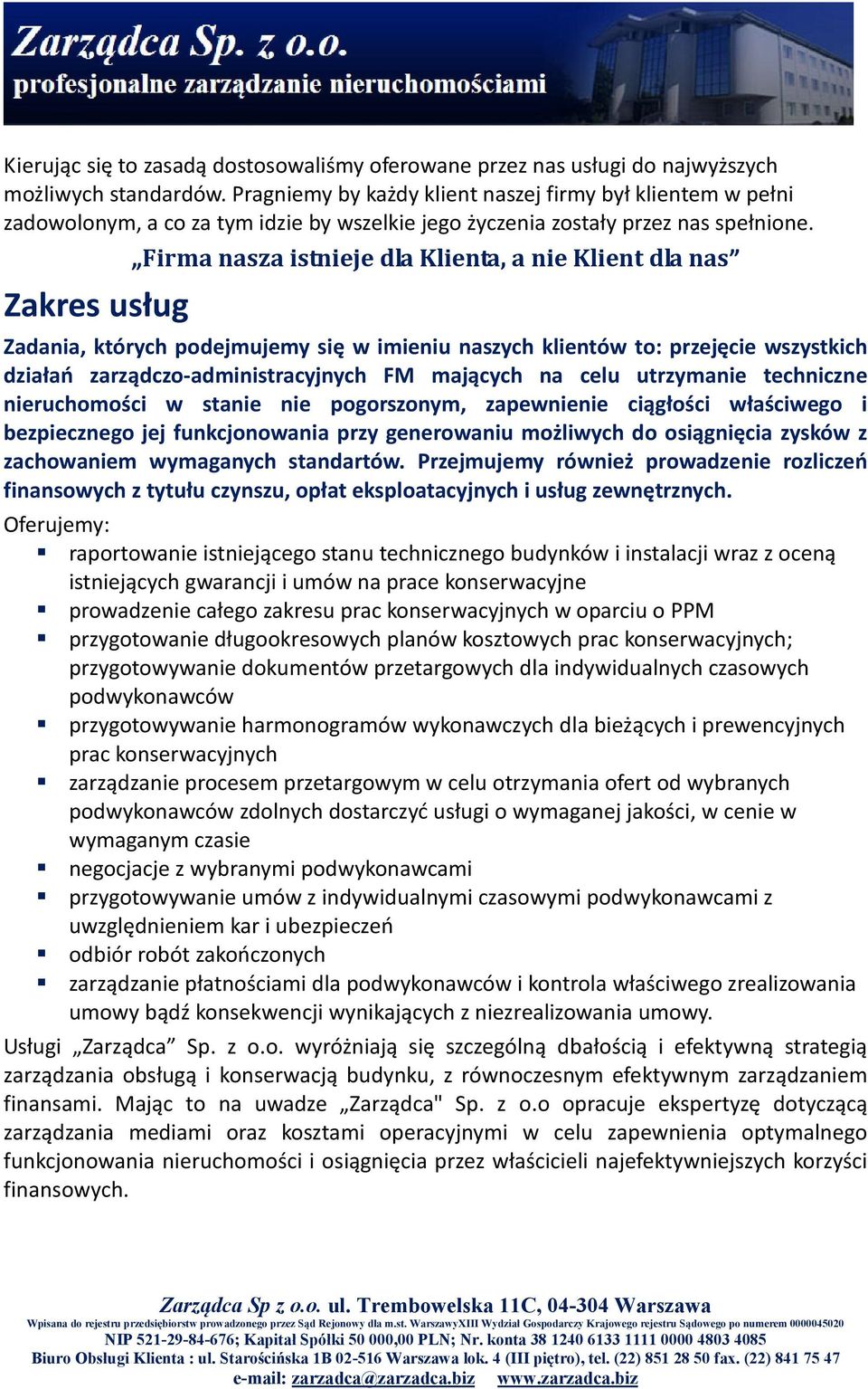 Zakres usług Firma nasza istnieje dla Klienta, a nie Klient dla nas Zadania, których podejmujemy się w imieniu naszych klientów to: przejęcie wszystkich działań zarządczo-administracyjnych FM