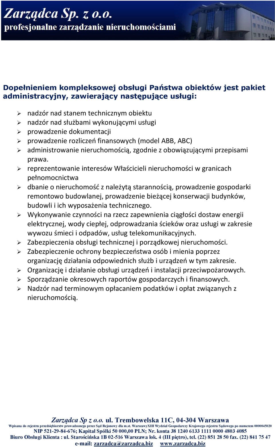 reprezentowanie interesów Właścicieli nieruchomości w granicach pełnomocnictwa dbanie o nieruchomość z należytą starannością, prowadzenie gospodarki remontowo budowlanej, prowadzenie bieżącej