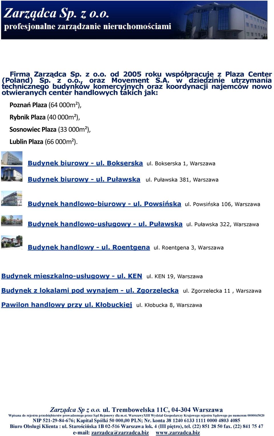 (33 000m²), Lublin Plaza (66 000m²). Budynek biurowy - ul. Bokserska ul. Bokserska 1, Warszawa Budynek biurowy - ul. Puławska ul. Puławska 381, Warszawa Budynek handlowo-biurowy - ul. Powsińska ul.