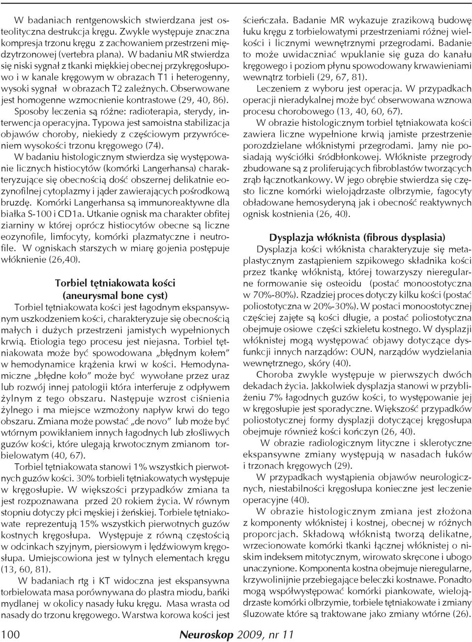 Obserwowane jest homogenne wzmocnienie kontrastowe (29, 40, 86). Sposoby leczenia są różne: radioterapia, sterydy, interwencja operacyjna.
