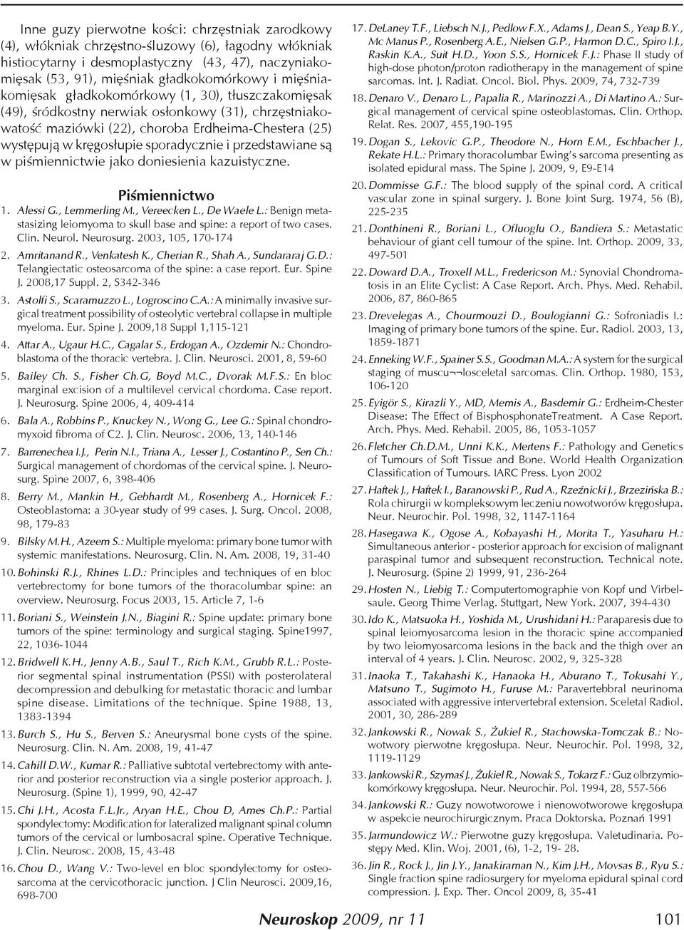 sporadycznie i przedstawiane są w piśmiennictwie jako doniesienia kazuistyczne. Piśmiennictwo 1. Alessi G., Lemmerling M., Vereecken L., De Waele L.