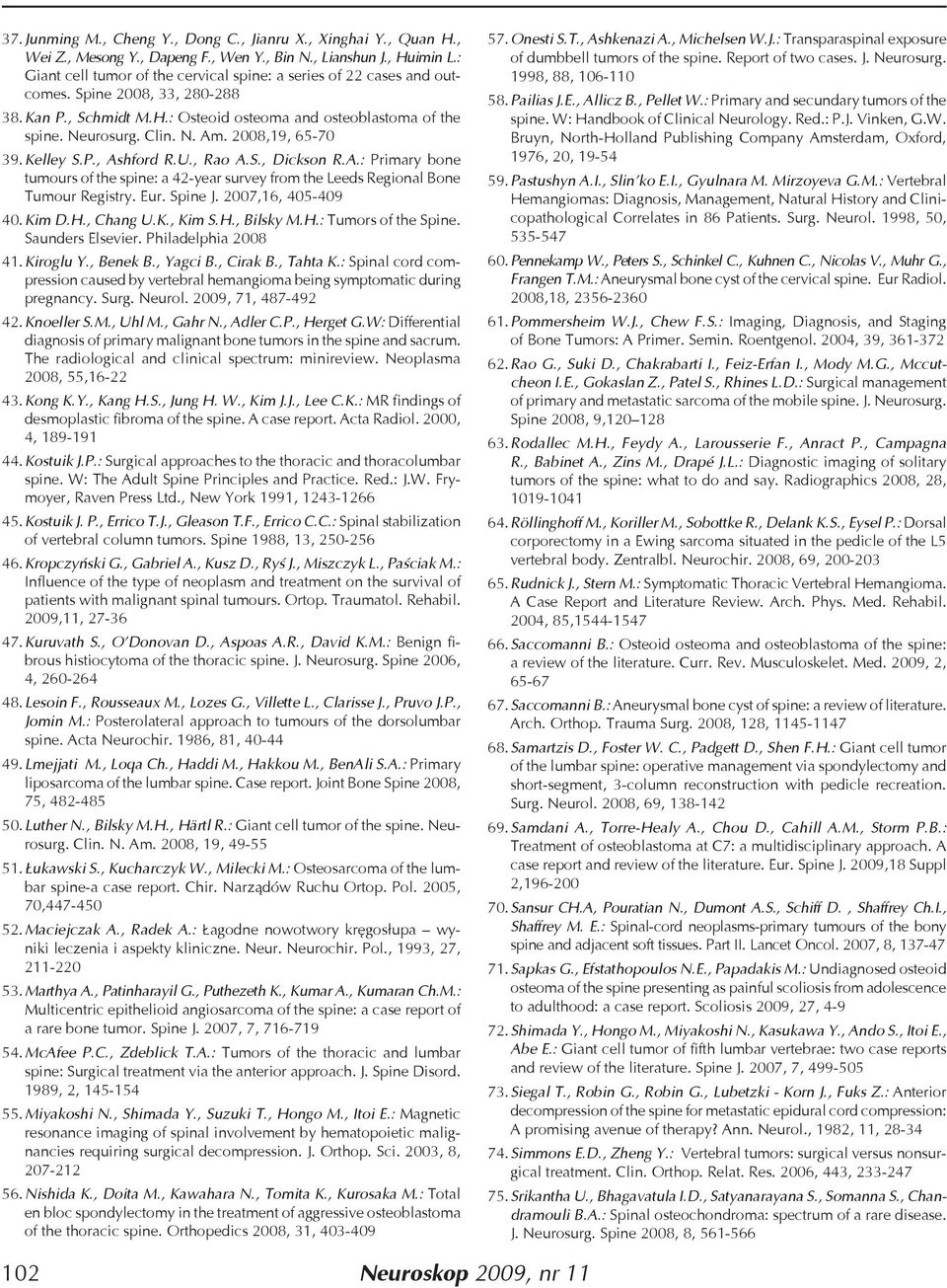 2008,19, 65-70 39. Kelley S.P., Ashford R.U., Rao A.S., Dickson R.A.: Primary bone tumours of the spine: a 42-year survey from the Leeds Regional Bone Tumour Registry. Eur. Spine J.