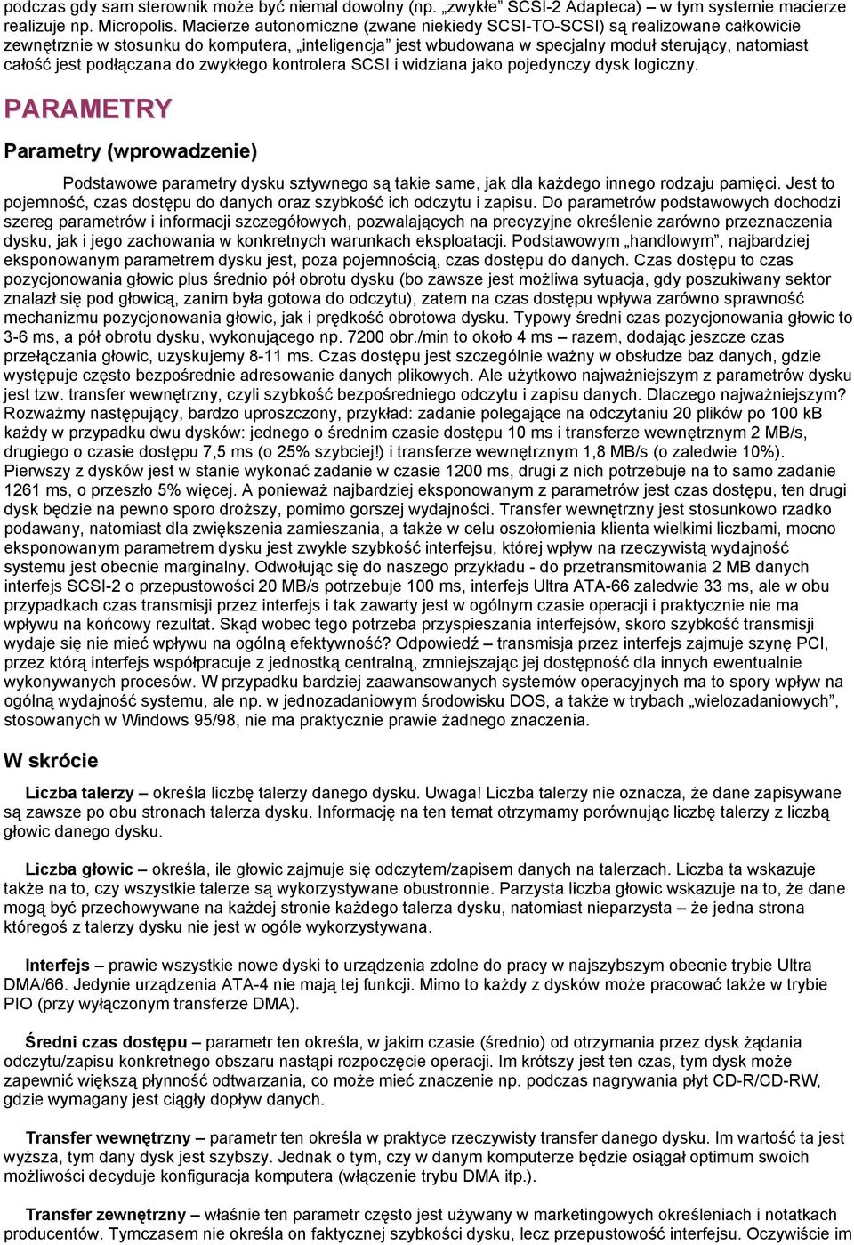 podłączana do zwykłego kontrolera SCSI i widziana jako pojedynczy dysk logiczny.