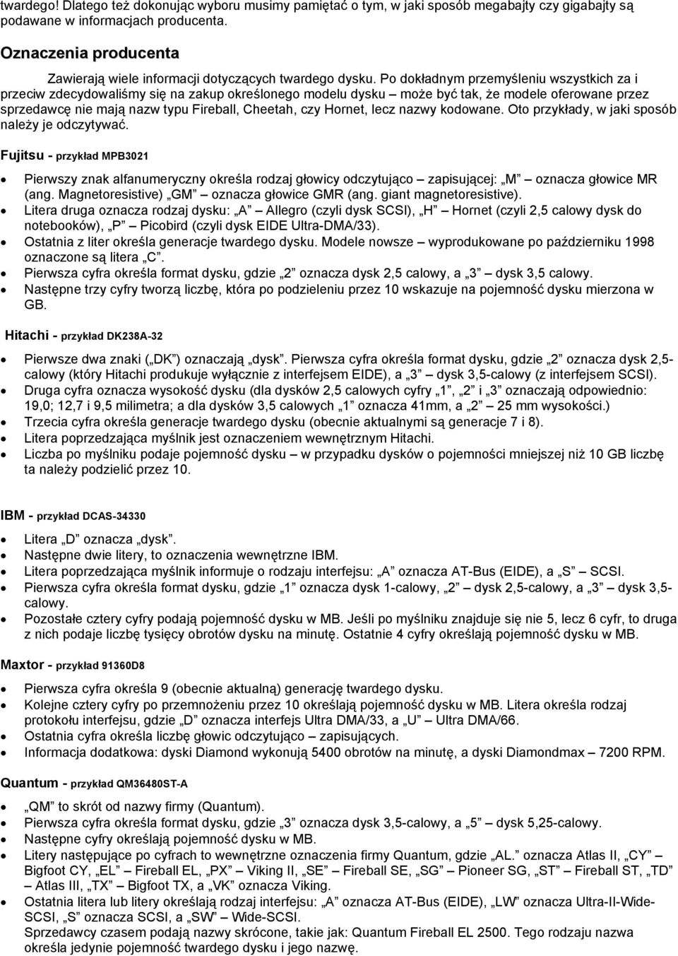 Po dokładnym przemyśleniu wszystkich za i przeciw zdecydowaliśmy się na zakup określonego modelu dysku może być tak, że modele oferowane przez sprzedawcę nie mają nazw typu Fireball, Cheetah, czy
