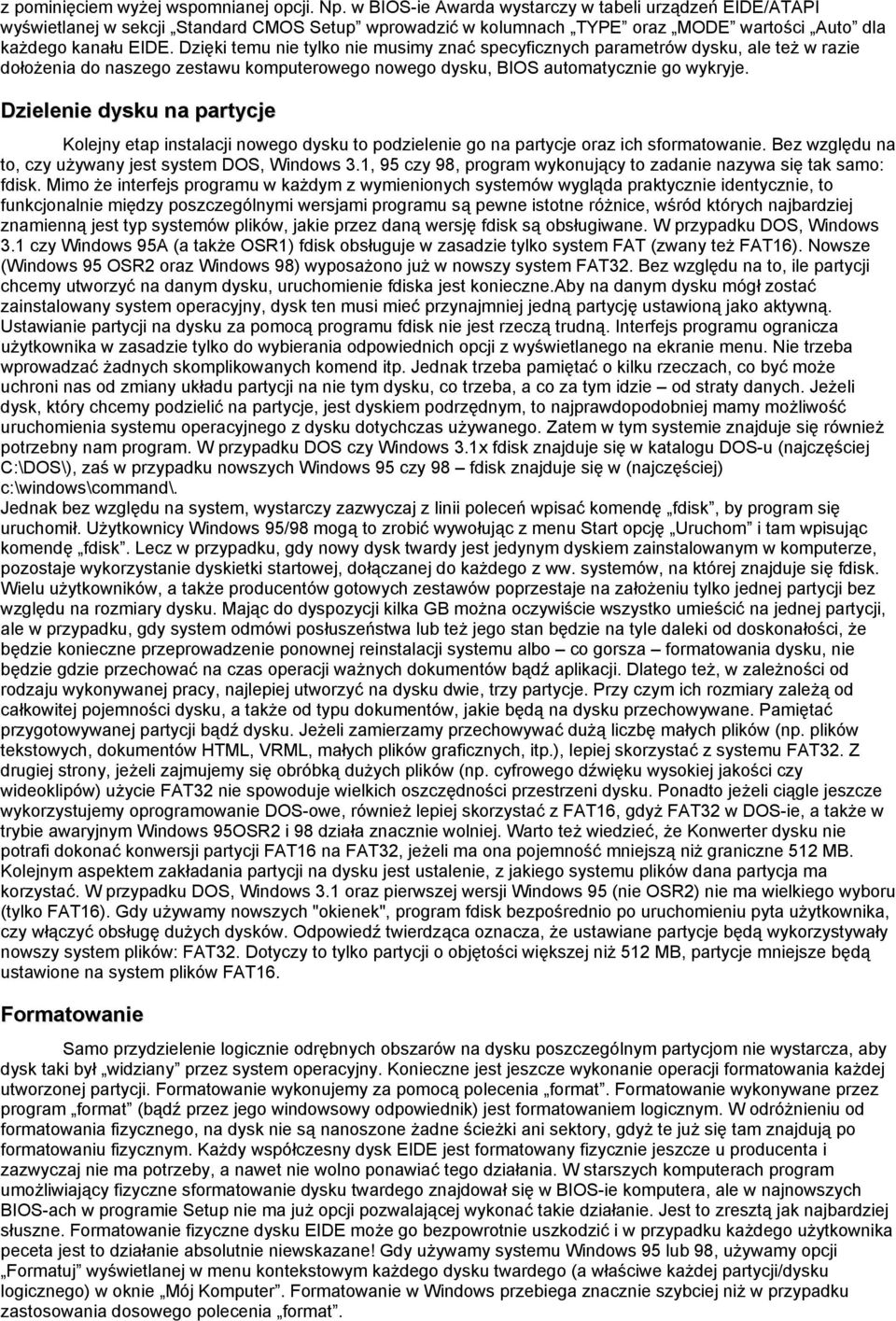 Dzięki temu nie tylko nie musimy znać specyficznych parametrów dysku, ale też w razie dołożenia do naszego zestawu komputerowego nowego dysku, BIOS automatycznie go wykryje.