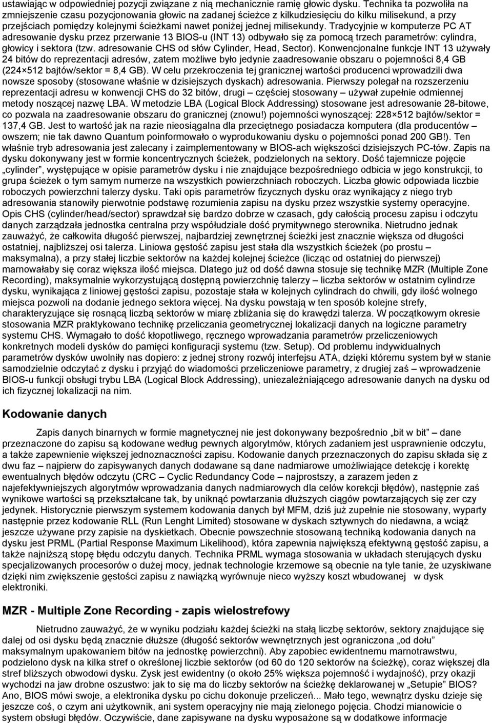 milisekundy. Tradycyjnie w komputerze PC AT adresowanie dysku przez przerwanie 13 BIOS-u (INT 13) odbywało się za pomocą trzech parametrów: cylindra, głowicy i sektora (tzw.