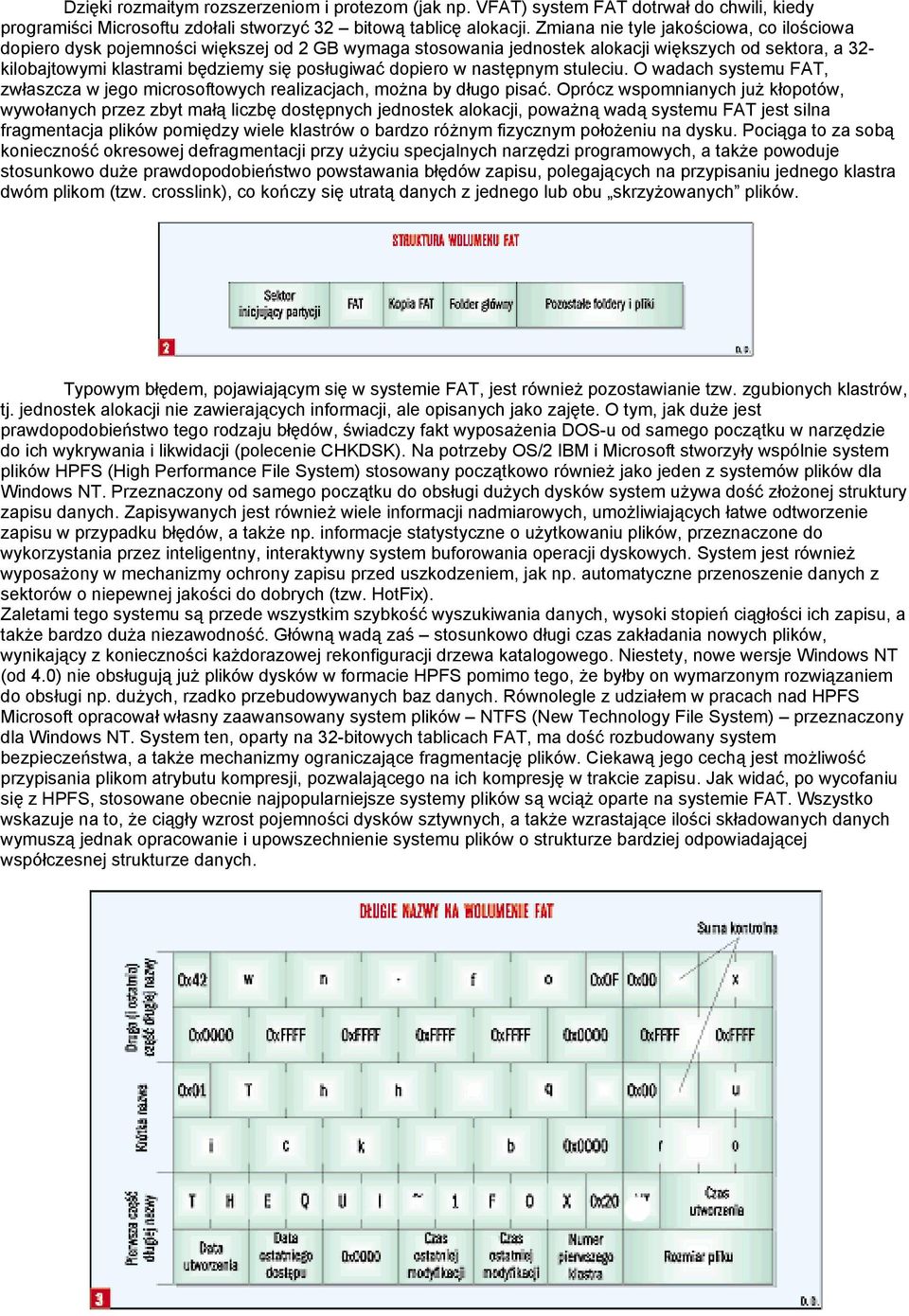 dopiero w następnym stuleciu. O wadach systemu FAT, zwłaszcza w jego microsoftowych realizacjach, można by długo pisać.