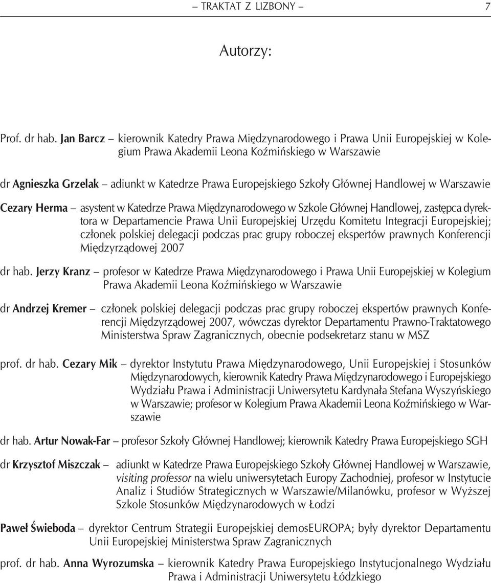Szkoły Głównej Handlowej w Warszawie Cezary Herma asystent w Katedrze Prawa Międzynarodowego w Szkole Głównej Handlowej, zastępca dyrektora w Departamencie Prawa Unii Europejskiej Urzędu Komitetu