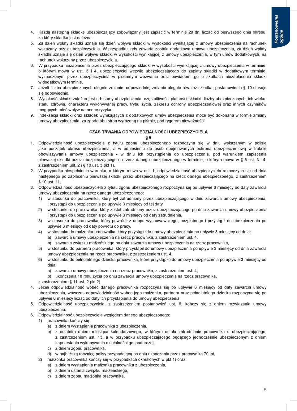W przypadku, gdy zawarta została dodatkowa umowa ubezpieczenia, za dzień wpłaty składki uznaje się dzień wpływu składki w wysokości wynikającej z umowy ubezpieczenia, w tym umów dodatkowych, na