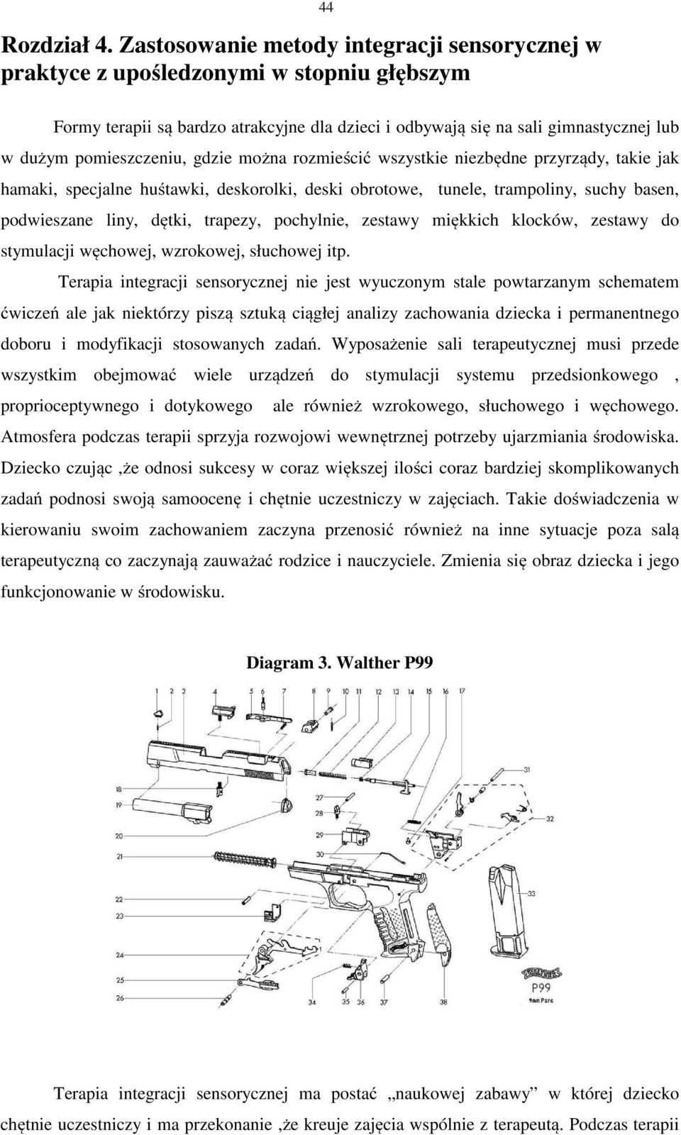 pomieszczeniu, gdzie można rozmieścić wszystkie niezbędne przyrządy, takie jak hamaki, specjalne huśtawki, deskorolki, deski obrotowe, tunele, trampoliny, suchy basen, podwieszane liny, dętki,