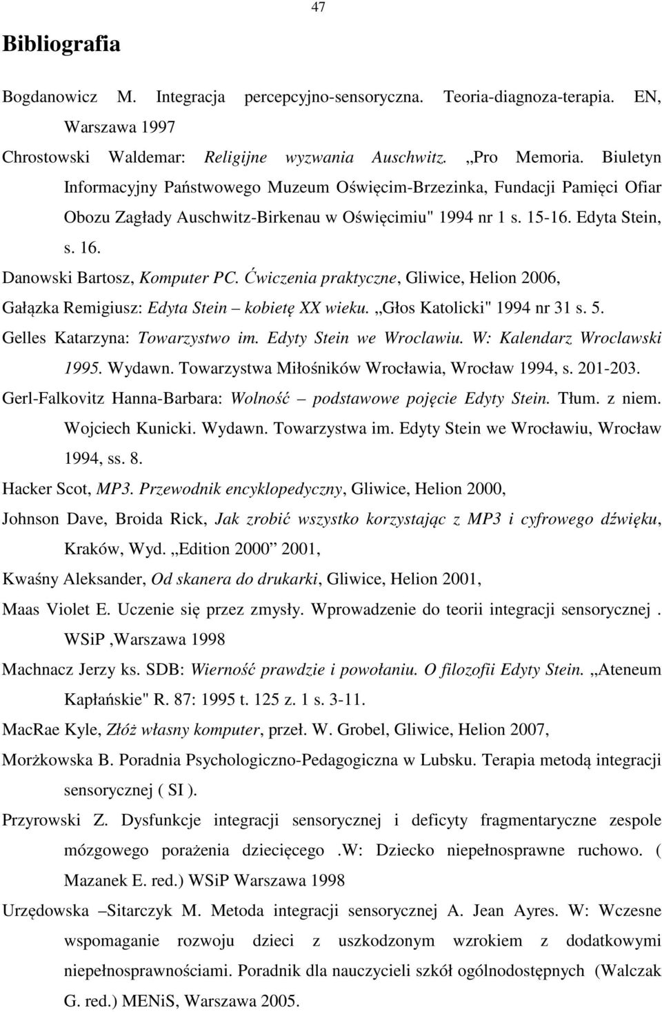 Danowski Bartosz, Komputer PC. Ćwiczenia praktyczne, Gliwice, Helion 2006, Gałązka Remigiusz: Edyta Stein kobietę XX wieku. Głos Katolicki" 1994 nr 31 s. 5. Gelles Katarzyna: Towarzystwo im.