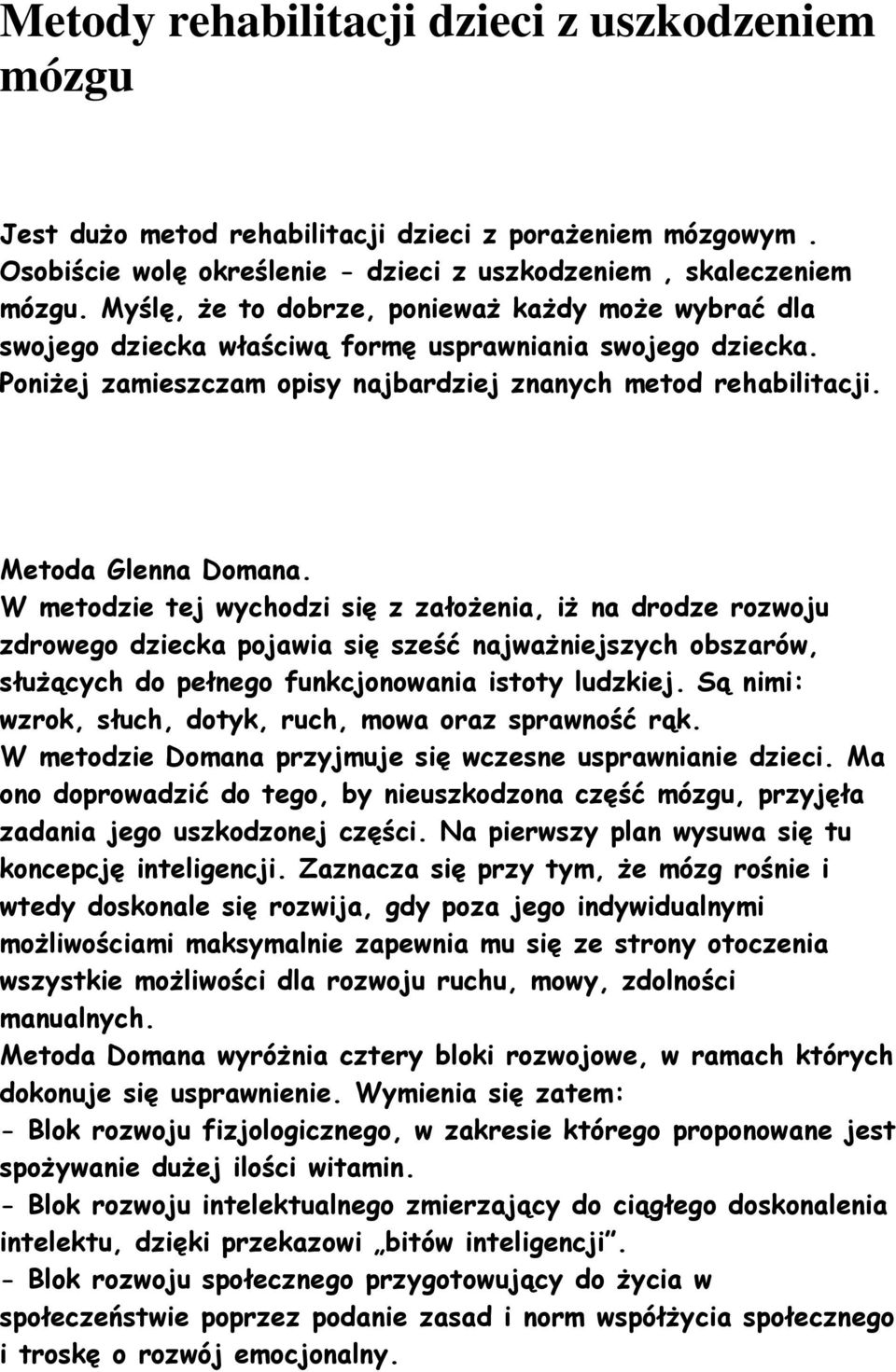Metoda Glenna Domana. W metodzie tej wychodzi się z załoŝenia, iŝ na drodze rozwoju zdrowego dziecka pojawia się sześć najwaŝniejszych obszarów, słuŝących do pełnego funkcjonowania istoty ludzkiej.