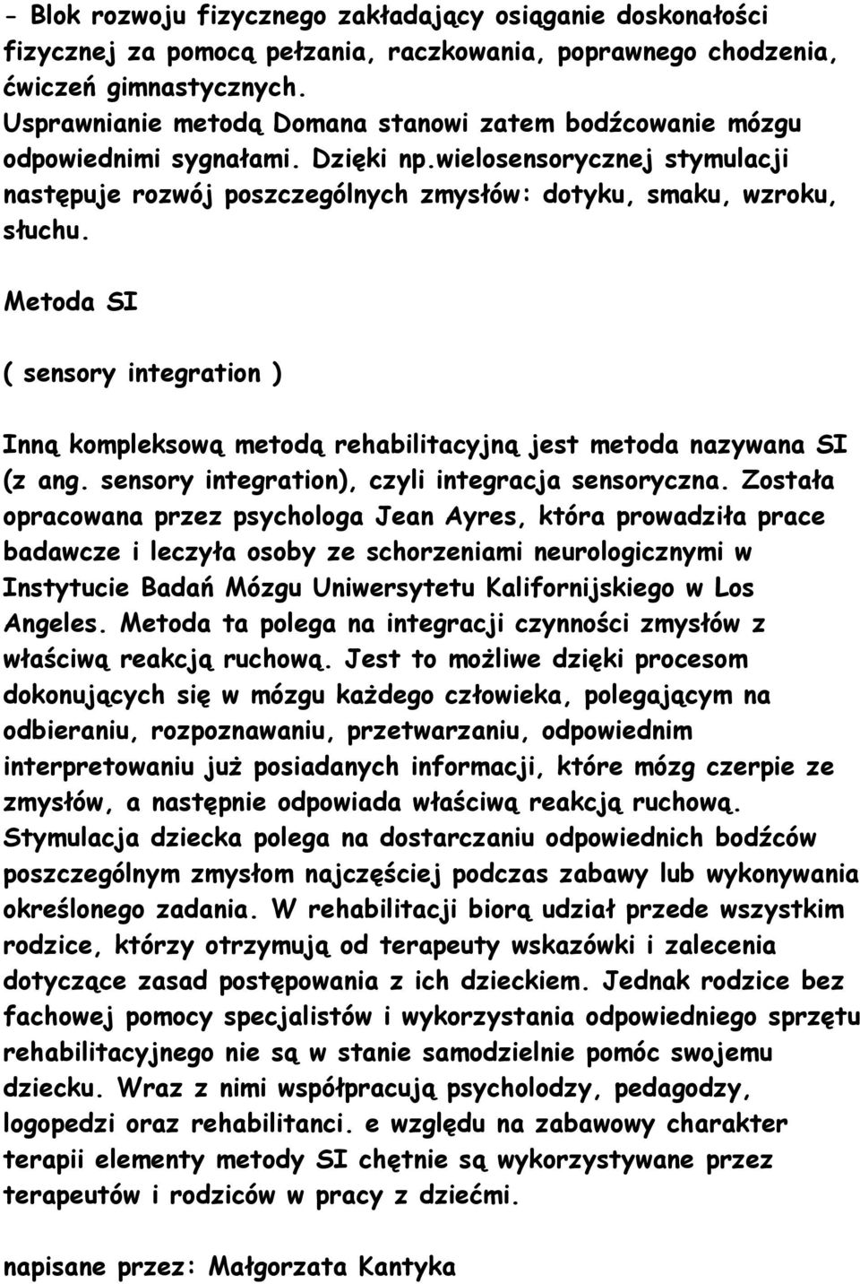 Metoda SI ( sensory integration ) Inną kompleksową metodą rehabilitacyjną jest metoda nazywana SI (z ang. sensory integration), czyli integracja sensoryczna.