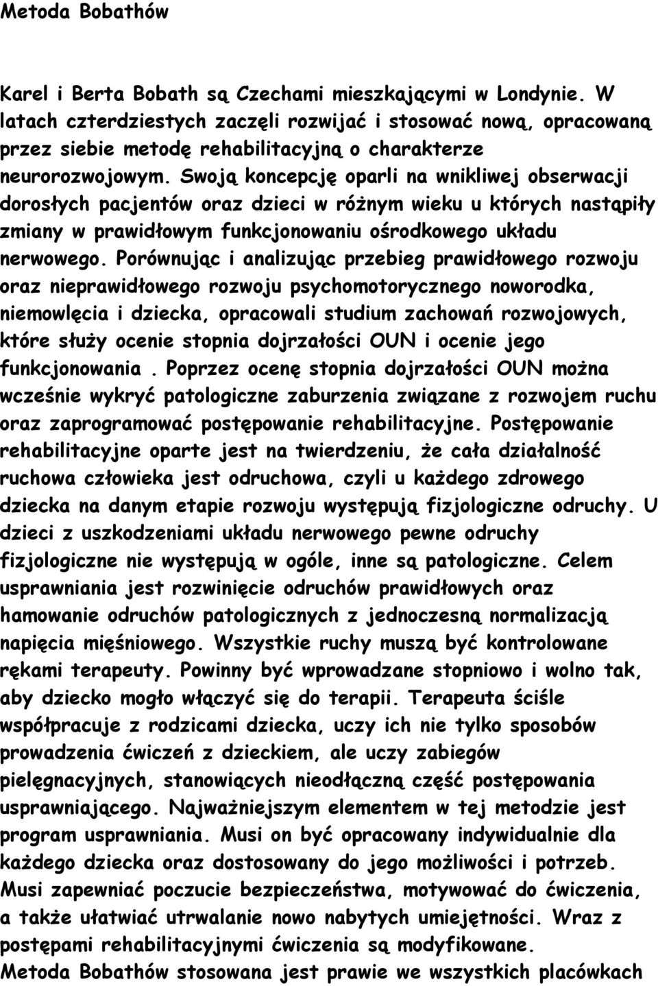 Swoją koncepcję oparli na wnikliwej obserwacji dorosłych pacjentów oraz dzieci w róŝnym wieku u których nastąpiły zmiany w prawidłowym funkcjonowaniu ośrodkowego układu nerwowego.