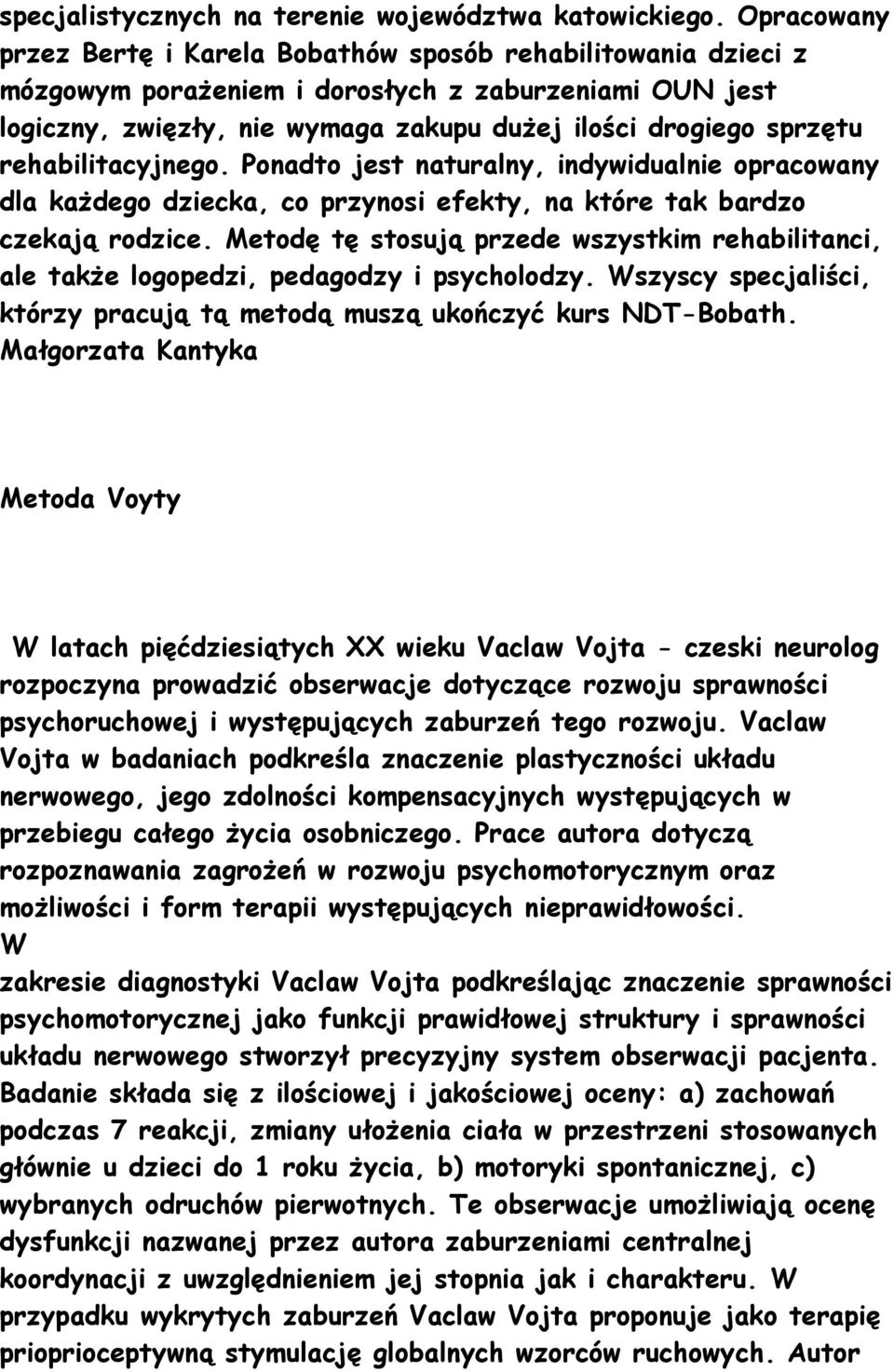 rehabilitacyjnego. Ponadto jest naturalny, indywidualnie opracowany dla kaŝdego dziecka, co przynosi efekty, na które tak bardzo czekają rodzice.