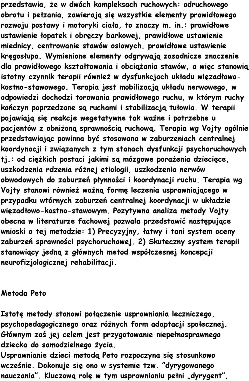 Wymienione elementy odgrywają zasadnicze znaczenie dla prawidłowego kształtowania i obciąŝania stawów, a więc stanowią istotny czynnik terapii równieŝ w dysfunkcjach układu więzadłowokostno-stawowego.