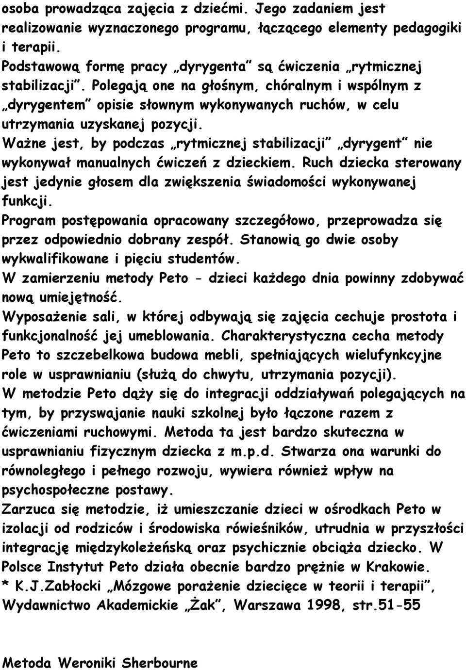 Polegają one na głośnym, chóralnym i wspólnym z dyrygentem opisie słownym wykonywanych ruchów, w celu utrzymania uzyskanej pozycji.