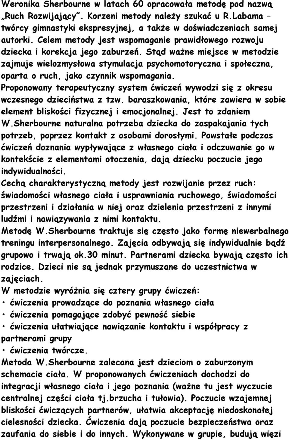 Stąd waŝne miejsce w metodzie zajmuje wielozmysłowa stymulacja psychomotoryczna i społeczna, oparta o ruch, jako czynnik wspomagania.