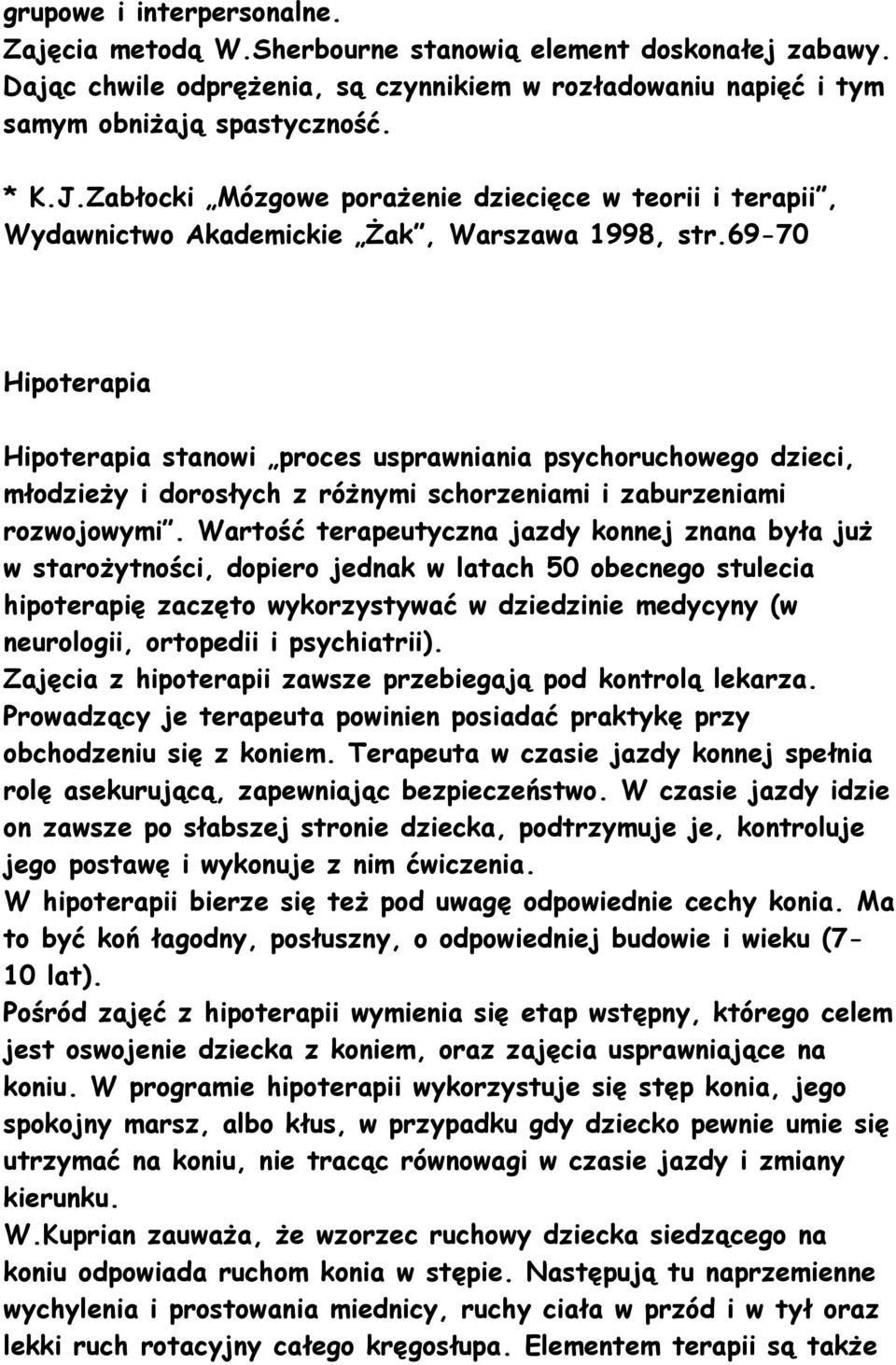 69-70 Hipoterapia Hipoterapia stanowi proces usprawniania psychoruchowego dzieci, młodzieŝy i dorosłych z róŝnymi schorzeniami i zaburzeniami rozwojowymi.