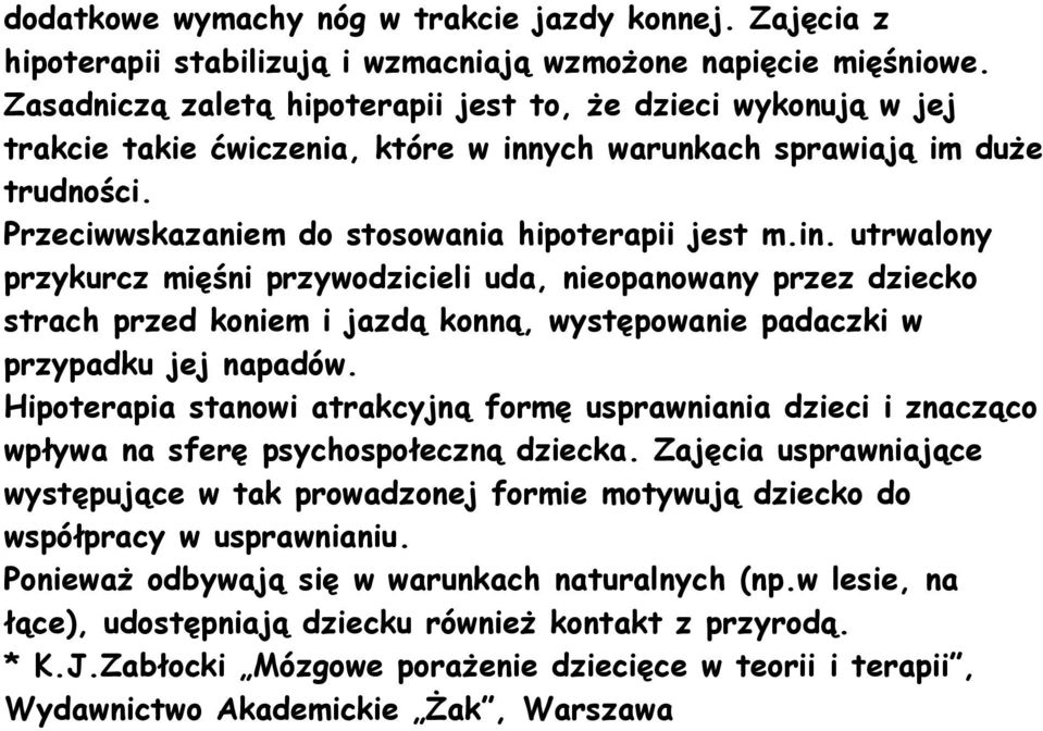 ych warunkach sprawiają im duŝe trudności. Przeciwwskazaniem do stosowania hipoterapii jest m.in.