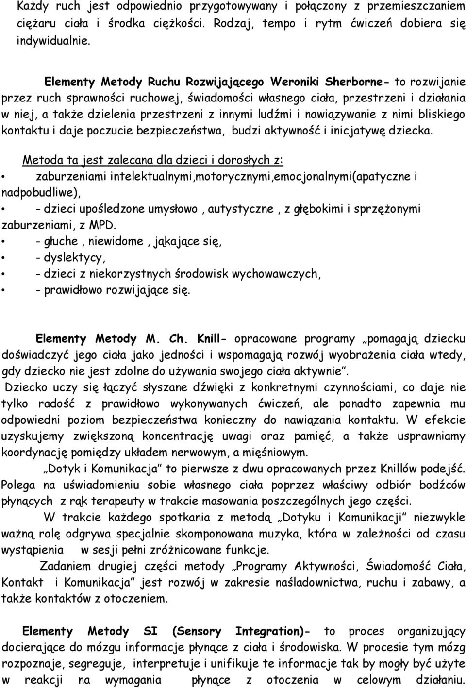 innymi ludźmi i nawiązywanie z nimi bliskiego kontaktu i daje poczucie bezpieczeństwa, budzi aktywność i inicjatywę dziecka.